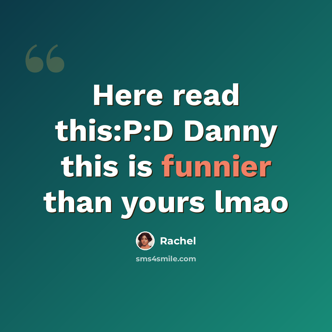 “Here read this:P:D Danny this is funnier than yours lmao” quote by Rachel
