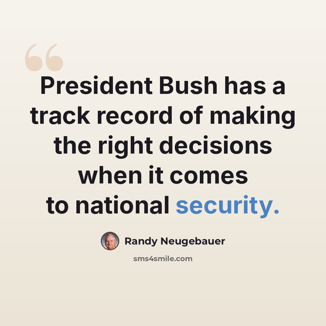 “President Bush has a track record of making the right decisions when it comes to national security.” quote by Randy Neugebauer