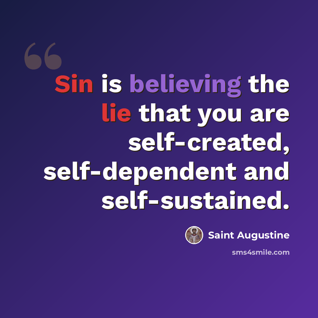 “Sin is believing the lie that you are self-created, self-dependent and self-sustained.” quote by Saint Augustine