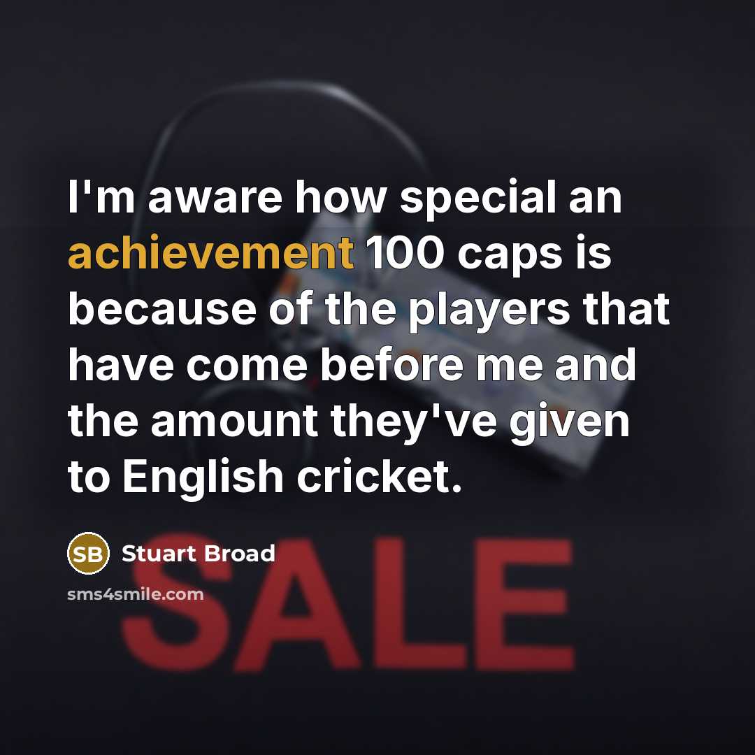 “I'm aware how special an achievement 100 caps is because of the players that have come before me and the amount they've given to English cricket.” quote by Stuart Broad