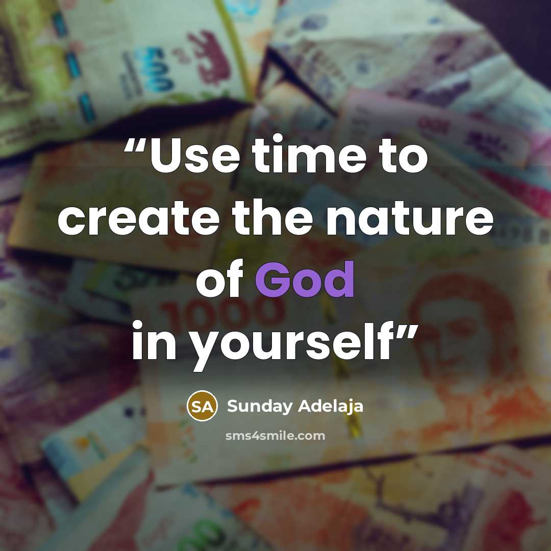 “Use time to create the nature of God in yourself” quote by Sunday Adelaja