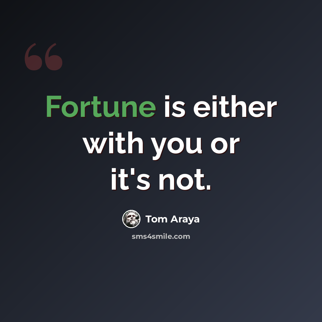 “Fortune is either with you or it's not.” quote by Tom Araya