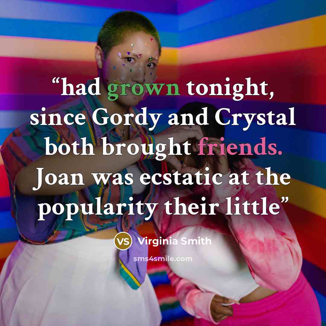 “had grown tonight, since Gordy and Crystal both brought friends. Joan was ecstatic at the popularity their little” quote by Virginia Smith