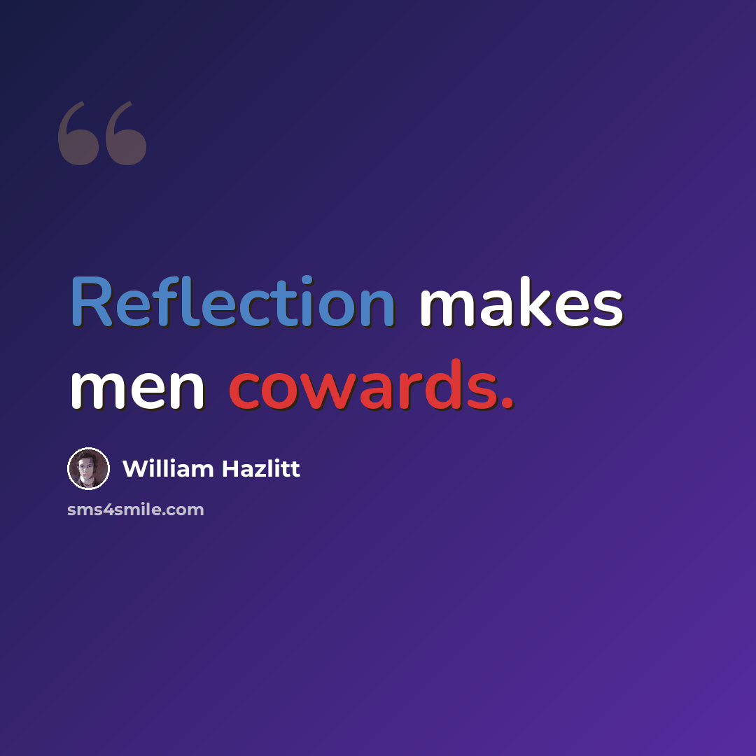 “Reflection makes men cowards.” quote by William Hazlitt