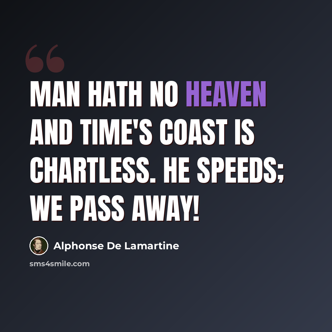 “Man hath no Heaven and Time's coast is chartless. He speeds; we pass away!” quote by Alphonse de Lamartine