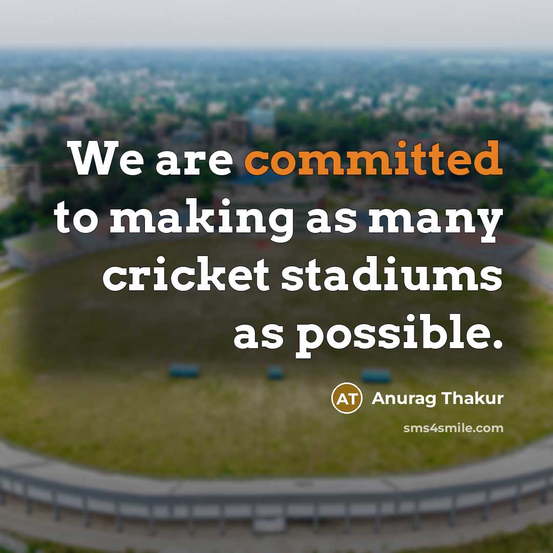 “We are committed to making as many cricket stadiums as possible.” quote by Anurag Thakur