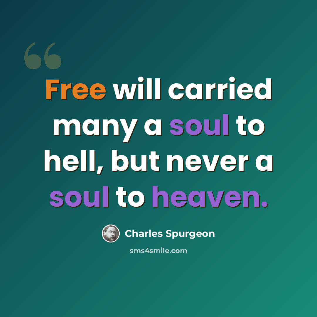 “Free will carried many a soul to hell, but never a soul to heaven.” quote by Charles Spurgeon