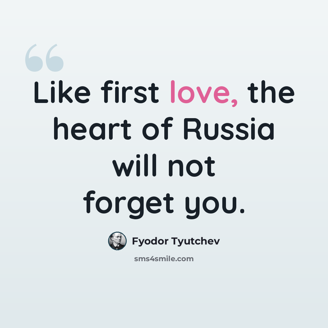 “Like first love, the heart of Russia will not forget you.” quote by Fyodor Tyutchev