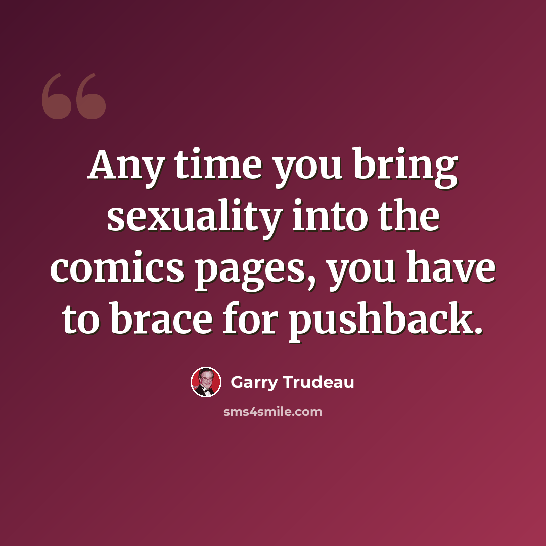 “Any time you bring sexuality into the comics pages, you have to brace for pushback.” quote by Garry Trudeau