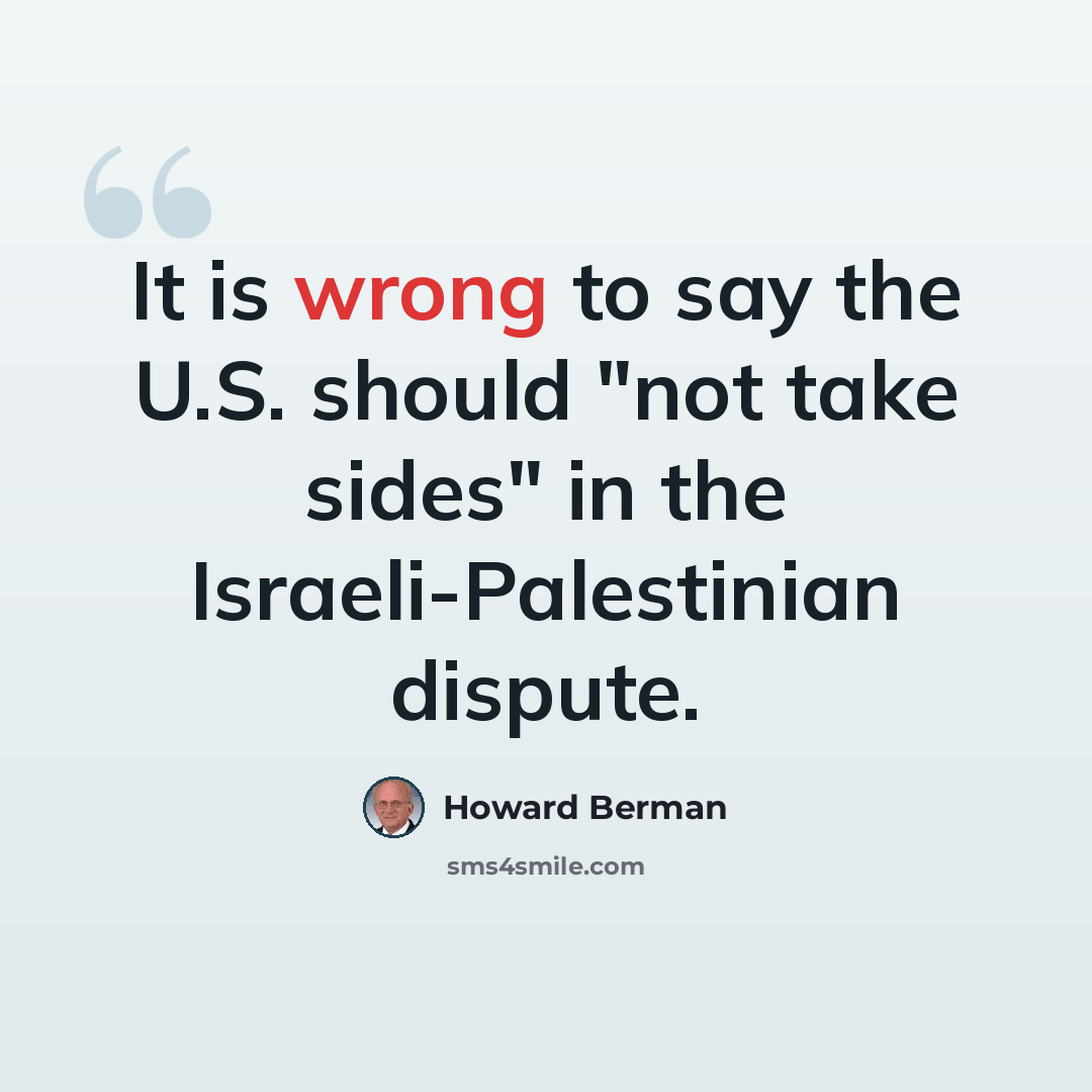 “It is wrong to say the U.S. should "not take sides" in the Israeli-Palestinian dispute.” quote by Howard Berman