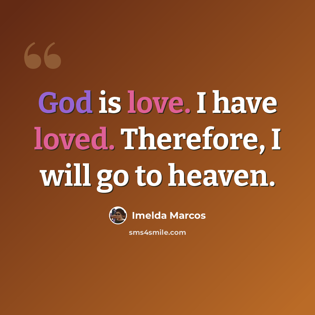 “God is love. I have loved. Therefore, I will go to heaven.” quote by Imelda Marcos