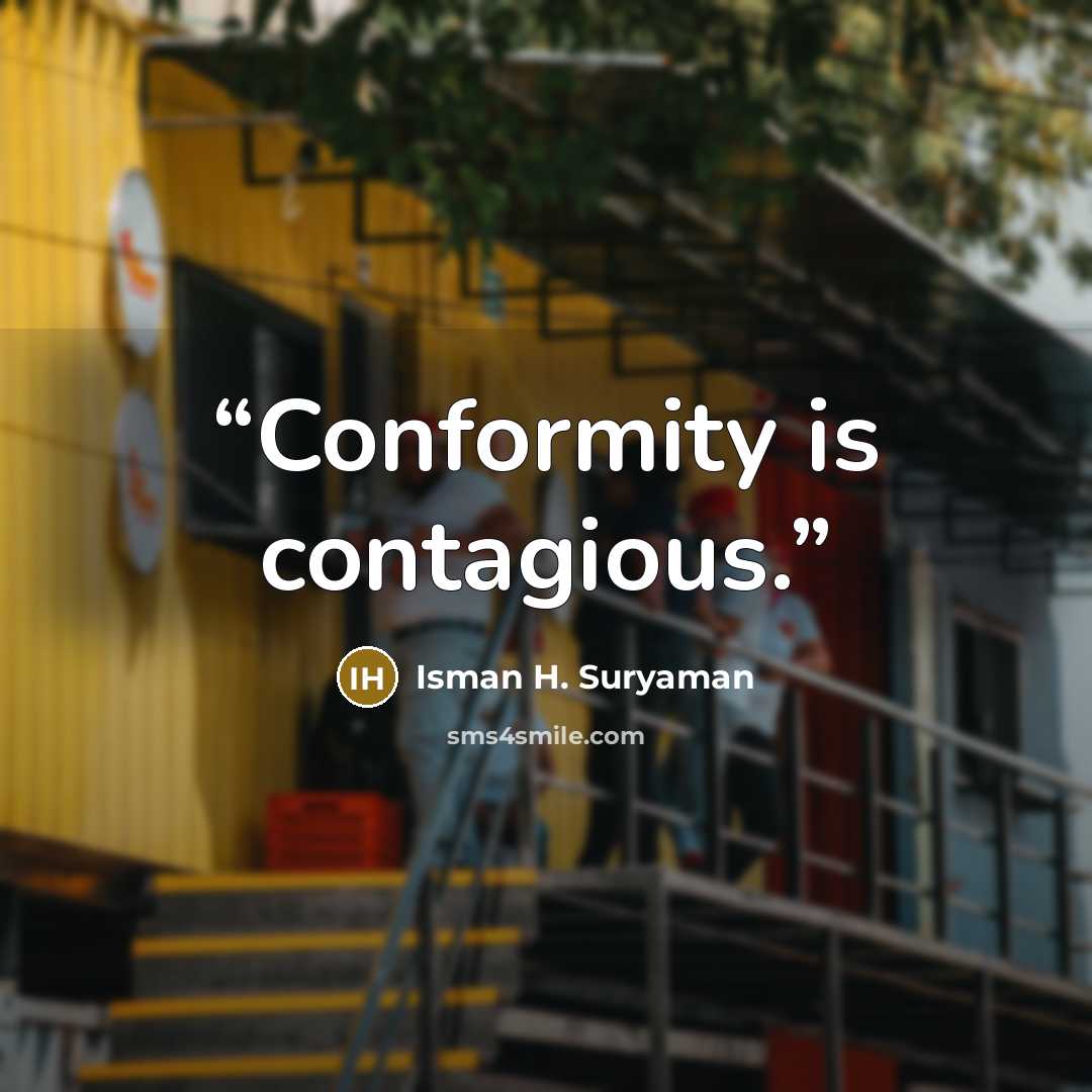 “Conformity is contagious.” quote by Isman H. Suryaman