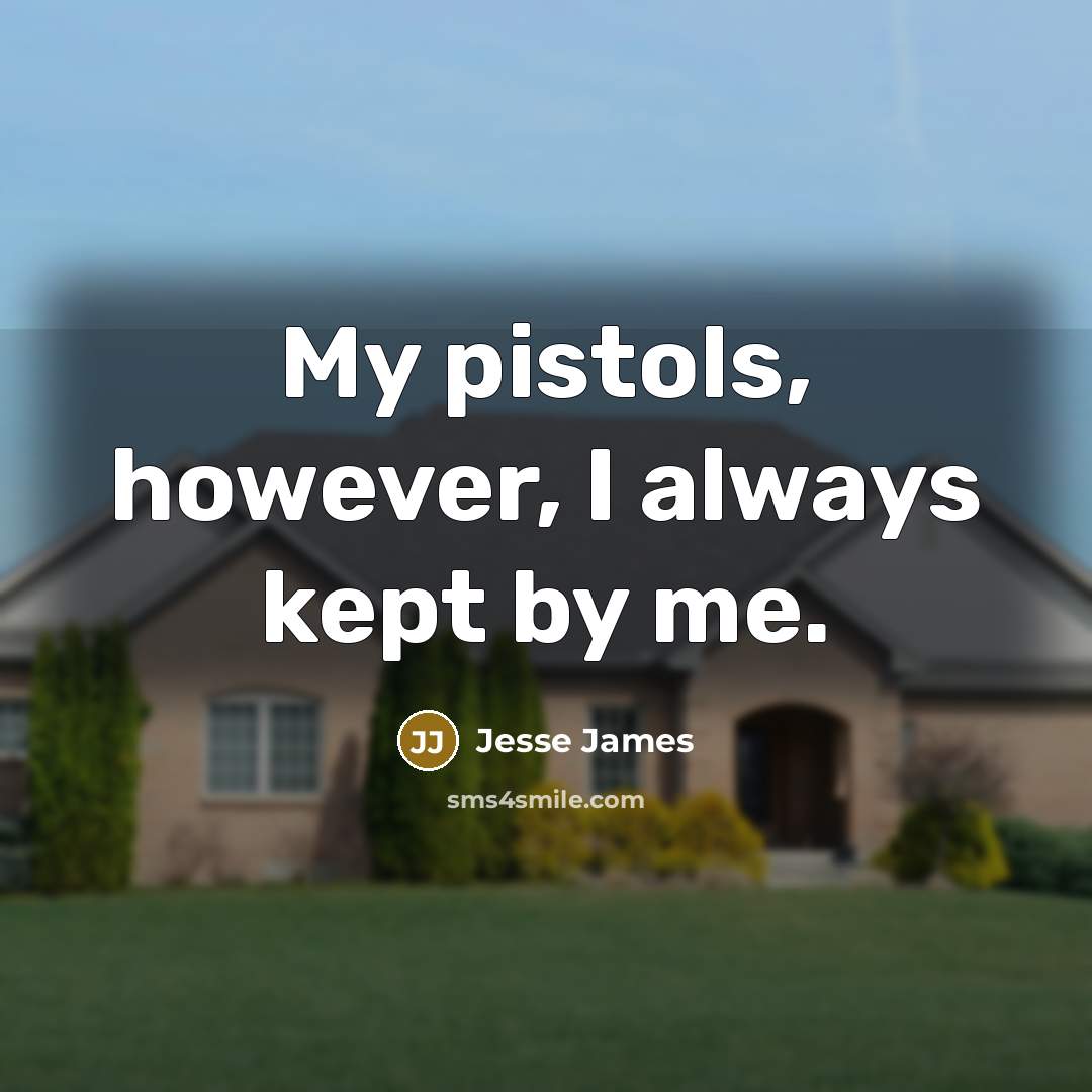 “My pistols, however, I always kept by me.” quote by Jesse James