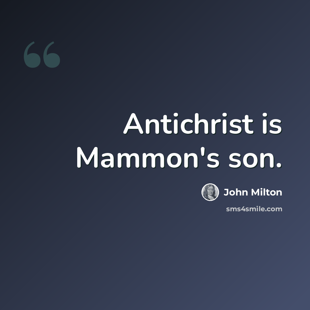 “Antichrist is Mammon's son.” quote by John Milton