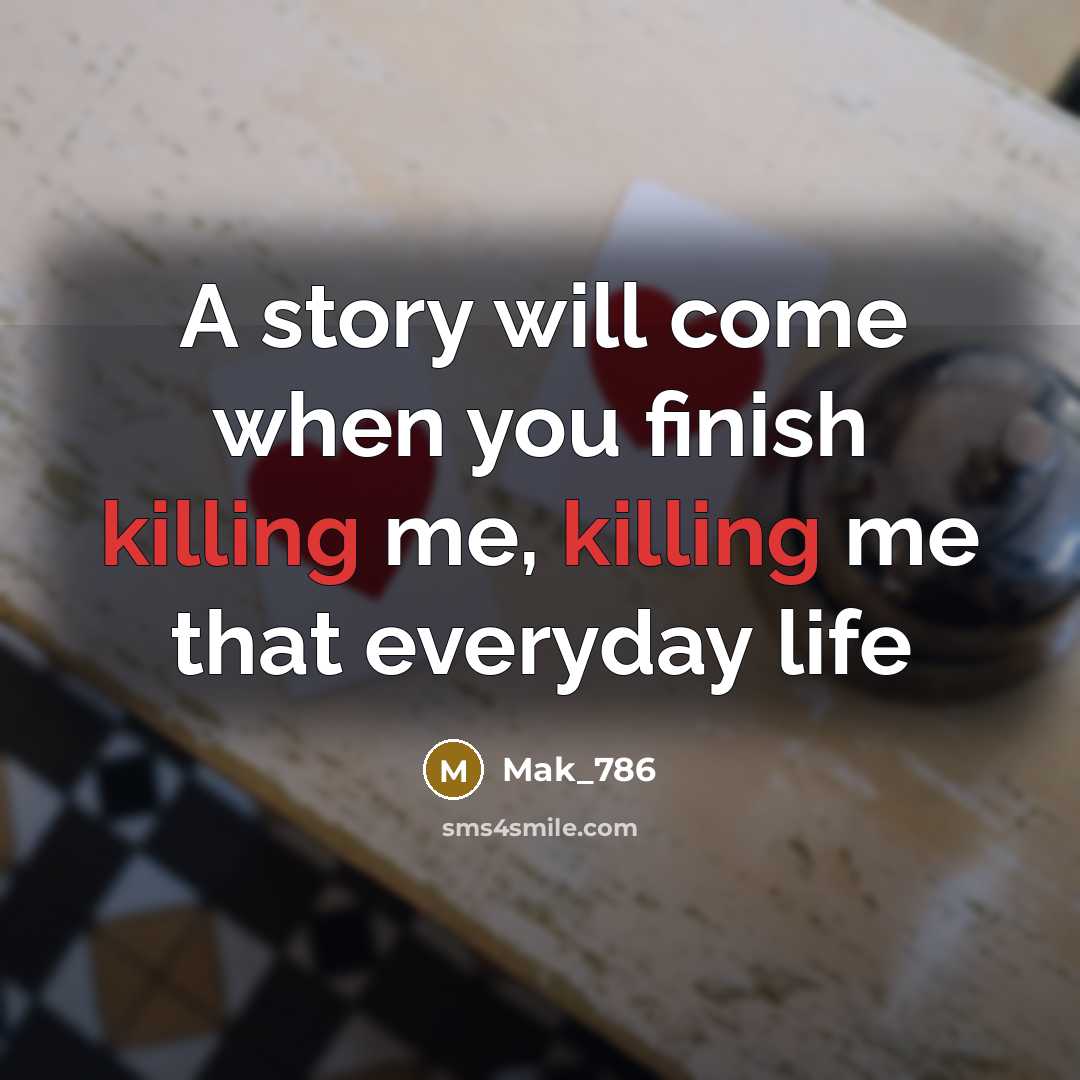 “A story will come when you finish killing me, killing me that everyday life” quote by Mak_786