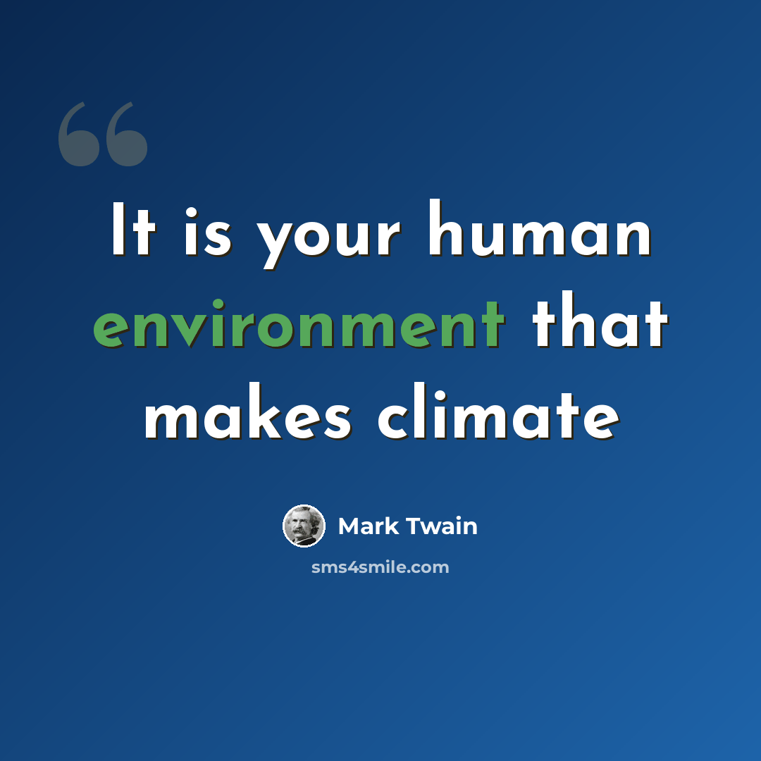 “It is your human environment that makes climate” quote by Mark Twain