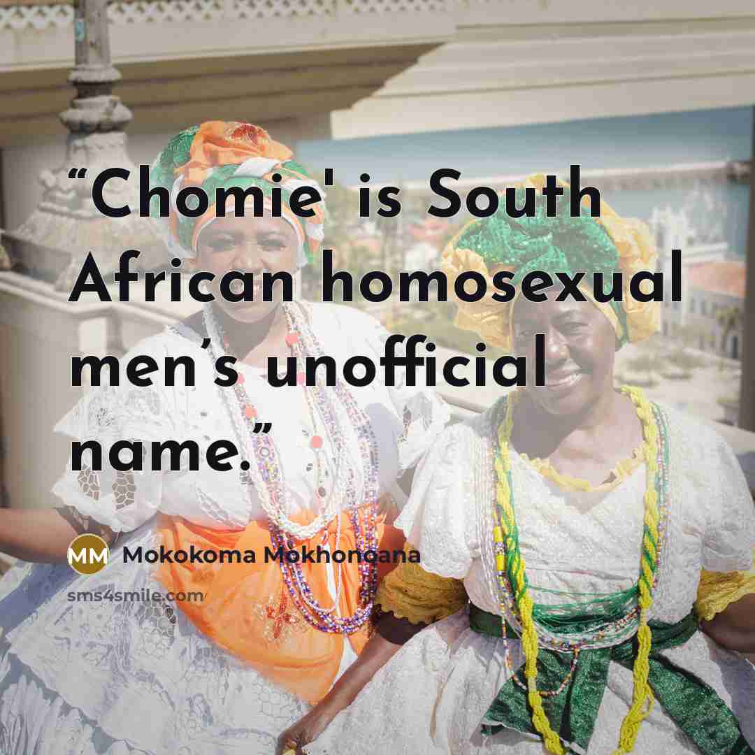 “Chomie' is South African homosexual men’s unofficial name.” quote by Mokokoma Mokhonoana