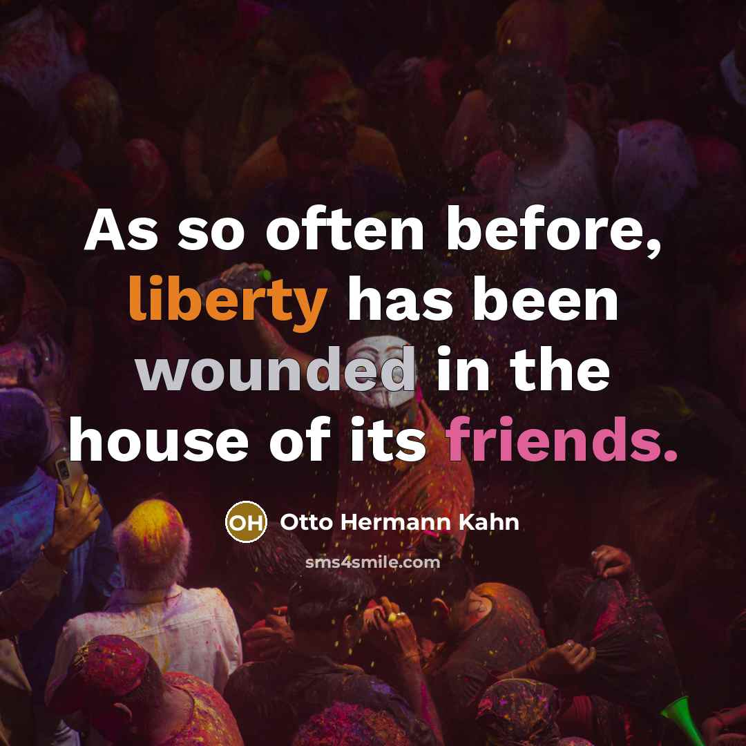 “As so often before, liberty has been wounded in the house of its friends.” quote by Otto Hermann Kahn
