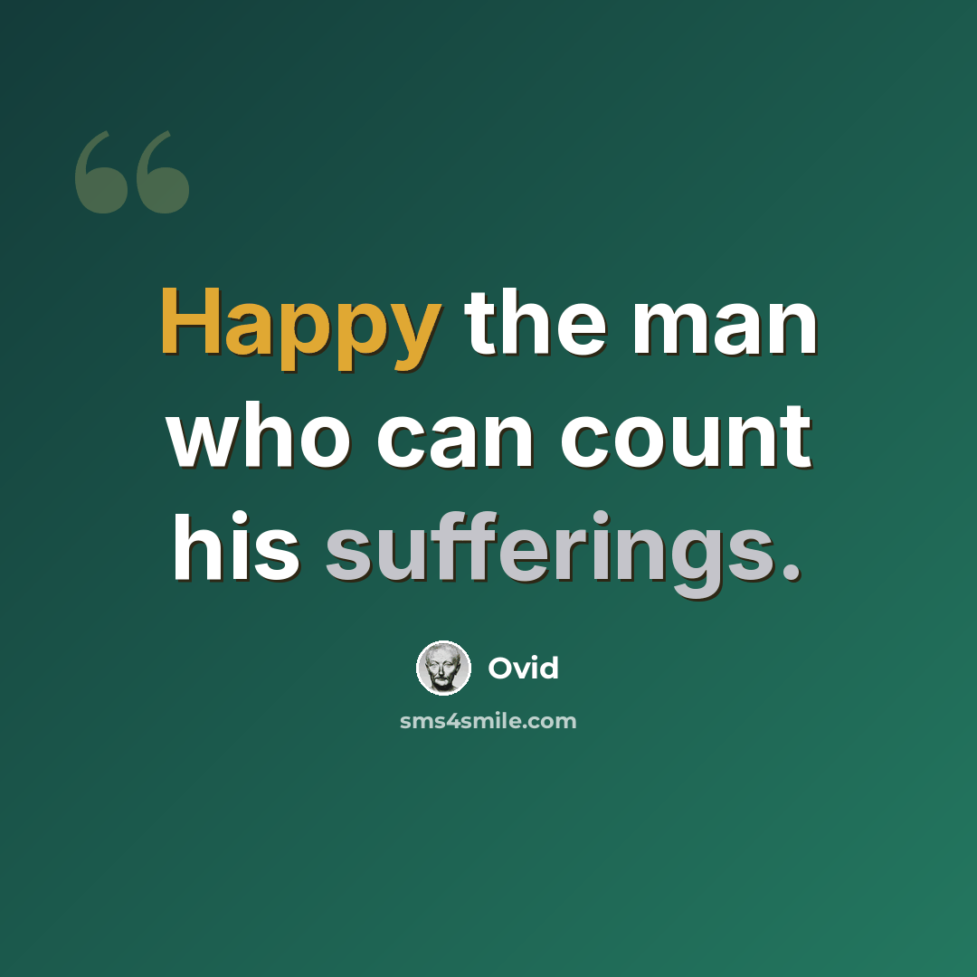 “Happy the man who can count his sufferings.” quote by Ovid