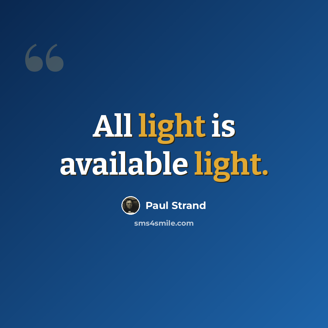 “All light is available light.” quote by Paul Strand