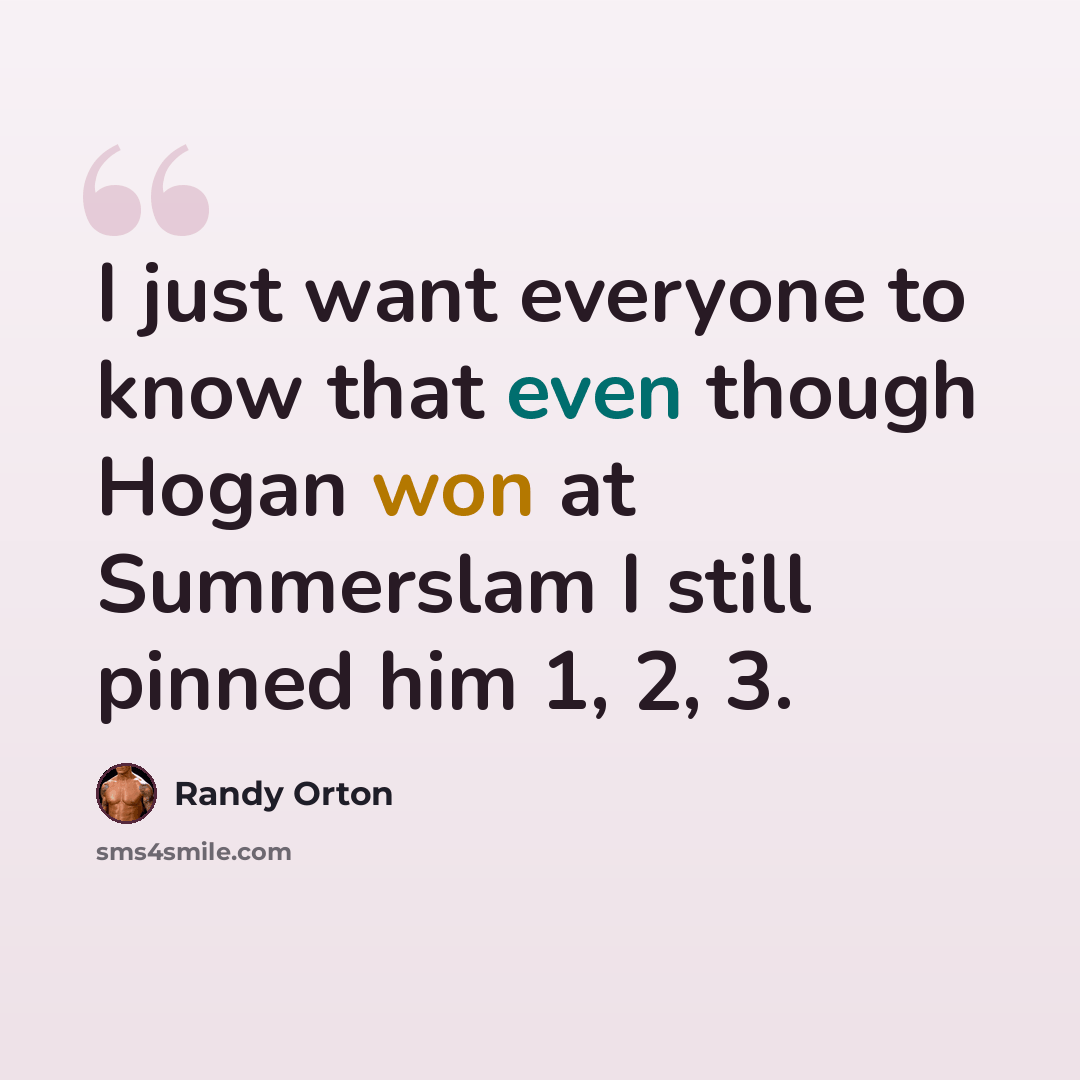 “I just want everyone to know that even though Hogan won at Summerslam I still pinned him 1, 2, 3.” quote by Randy Orton