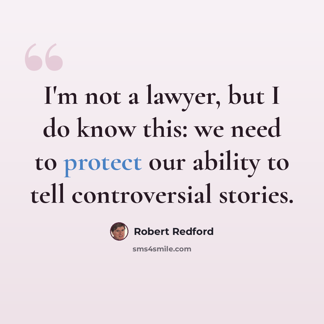 “I'm not a lawyer, but I do know this: we need to protect our ability to tell controversial stories.” quote by Robert Redford