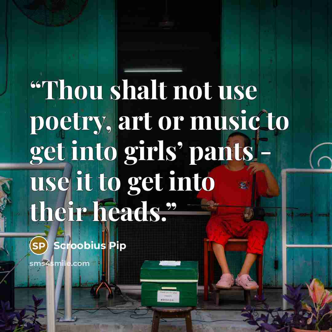 “Thou shalt not use poetry, art or music to get into girls’ pants - use it to get into their heads.” quote by Scroobius Pip