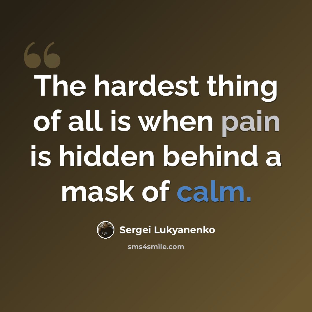 “The hardest thing of all is when pain is hidden behind a mask of calm.” quote by Sergei Lukyanenko