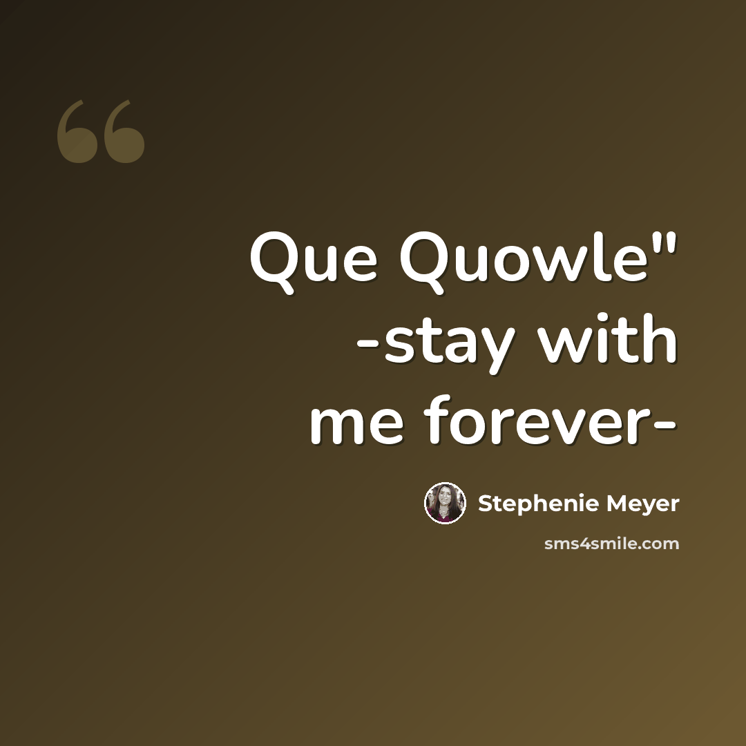 “Que Quowle" -stay with me forever-” quote by Stephenie Meyer