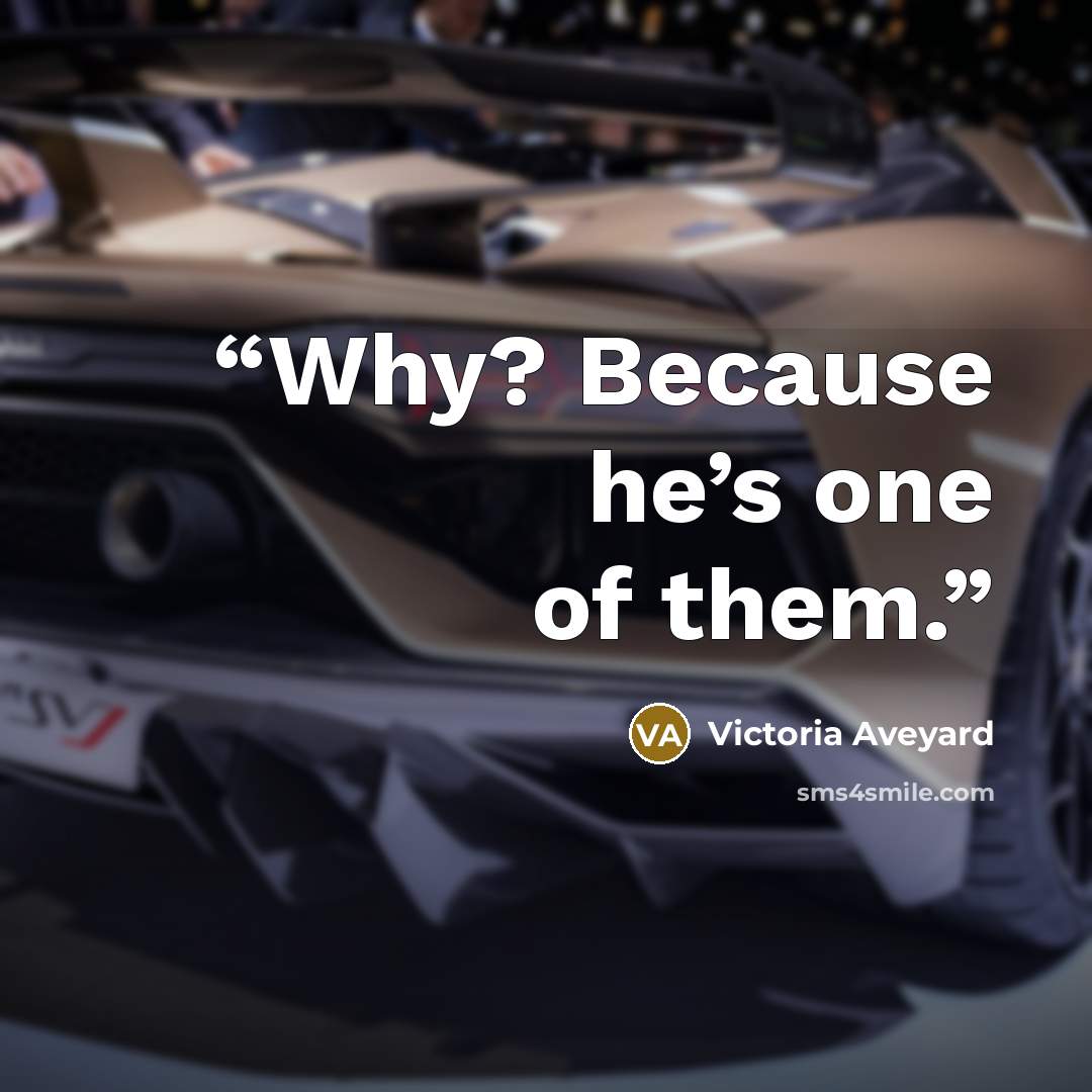 “Why? Because he’s one of them.” quote by Victoria Aveyard