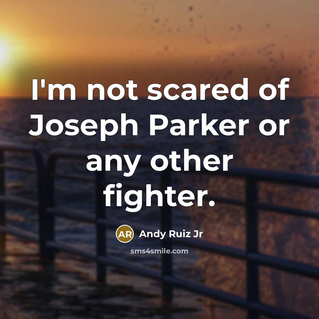 “I'm not scared of Joseph Parker or any other fighter.” quote by Andy Ruiz Jr