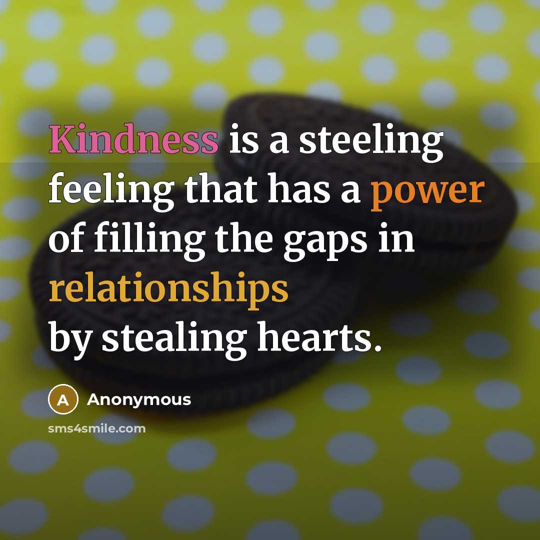 “Kindness is a steeling feeling that has a power of filling the gaps in relationships by stealing hearts.” quote by Anonymous
