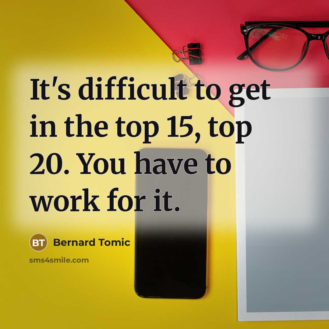 “It's difficult to get in the top 15, top 20. You have to work for it.” quote by Bernard Tomic