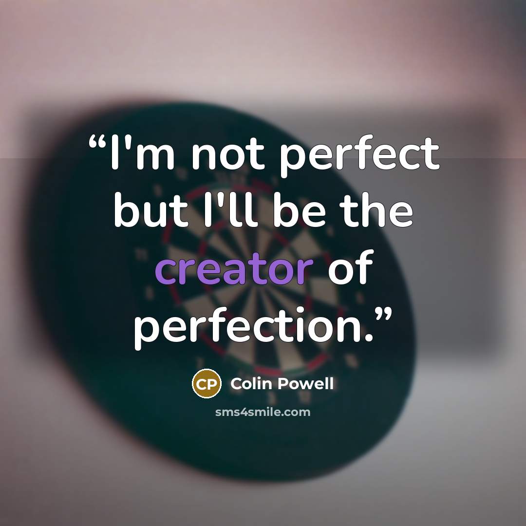 “I'm not perfect but I'll be the creator of perfection.” quote by Colin Powell