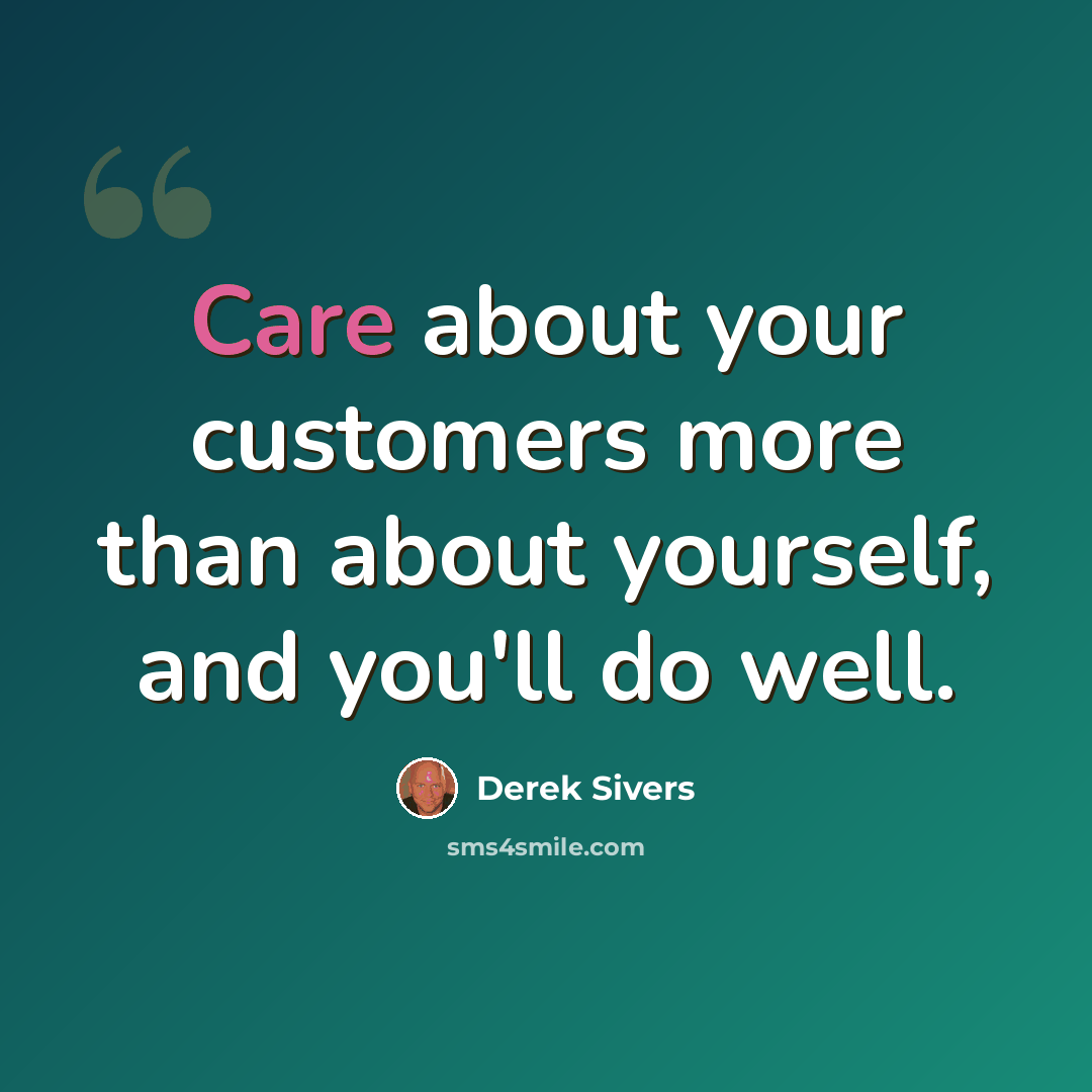 “Care about your customers more than about yourself, and you'll do well.” quote by Derek Sivers