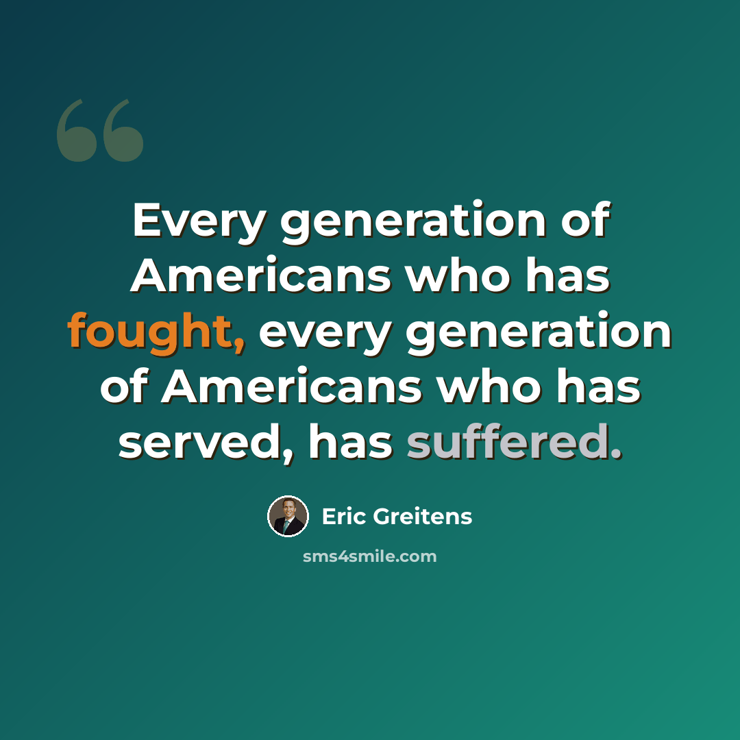 “Every generation of Americans who has fought, every generation of Americans who has served, has suffered.” quote by Eric Greitens