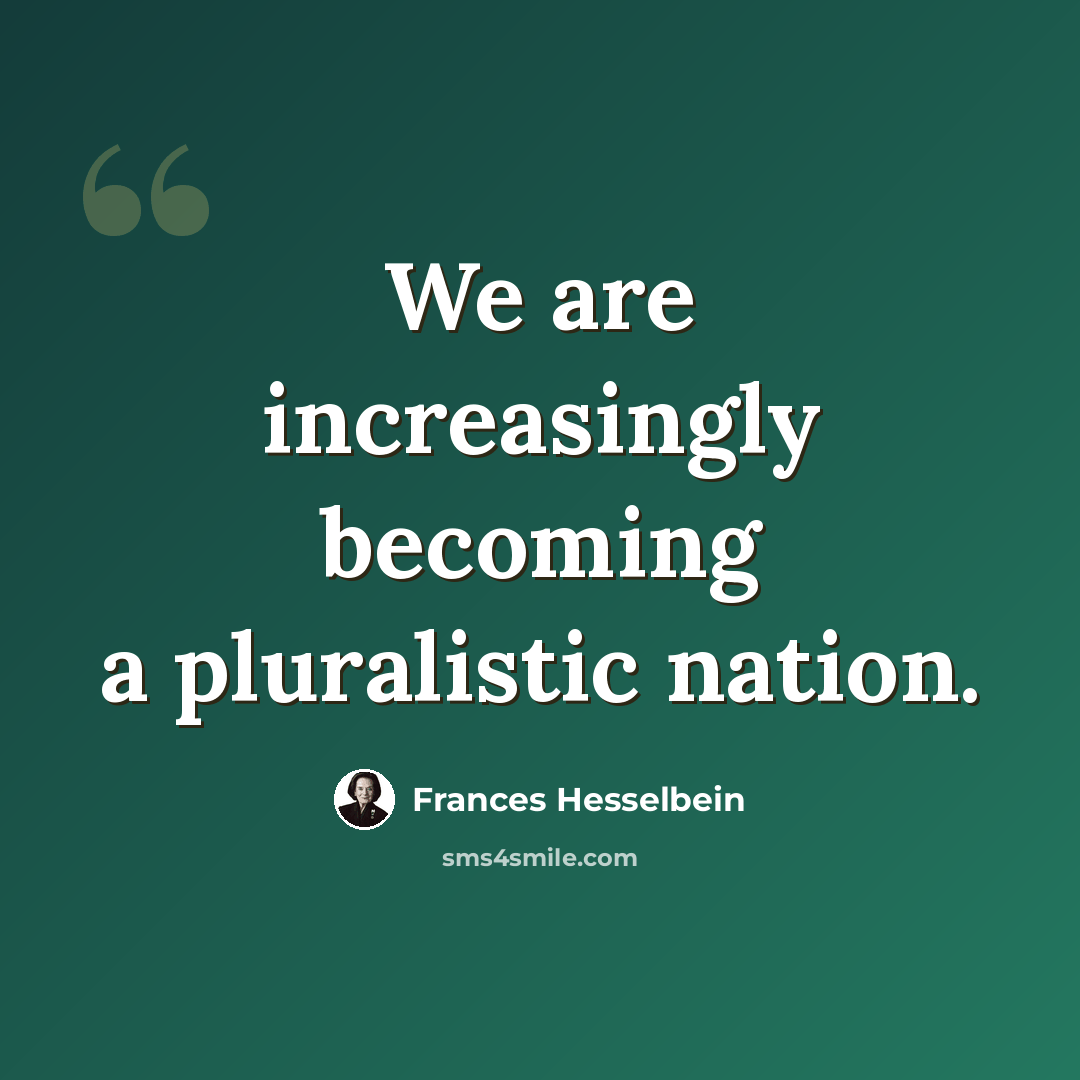 “We are increasingly becoming a pluralistic nation.” quote by Frances Hesselbein