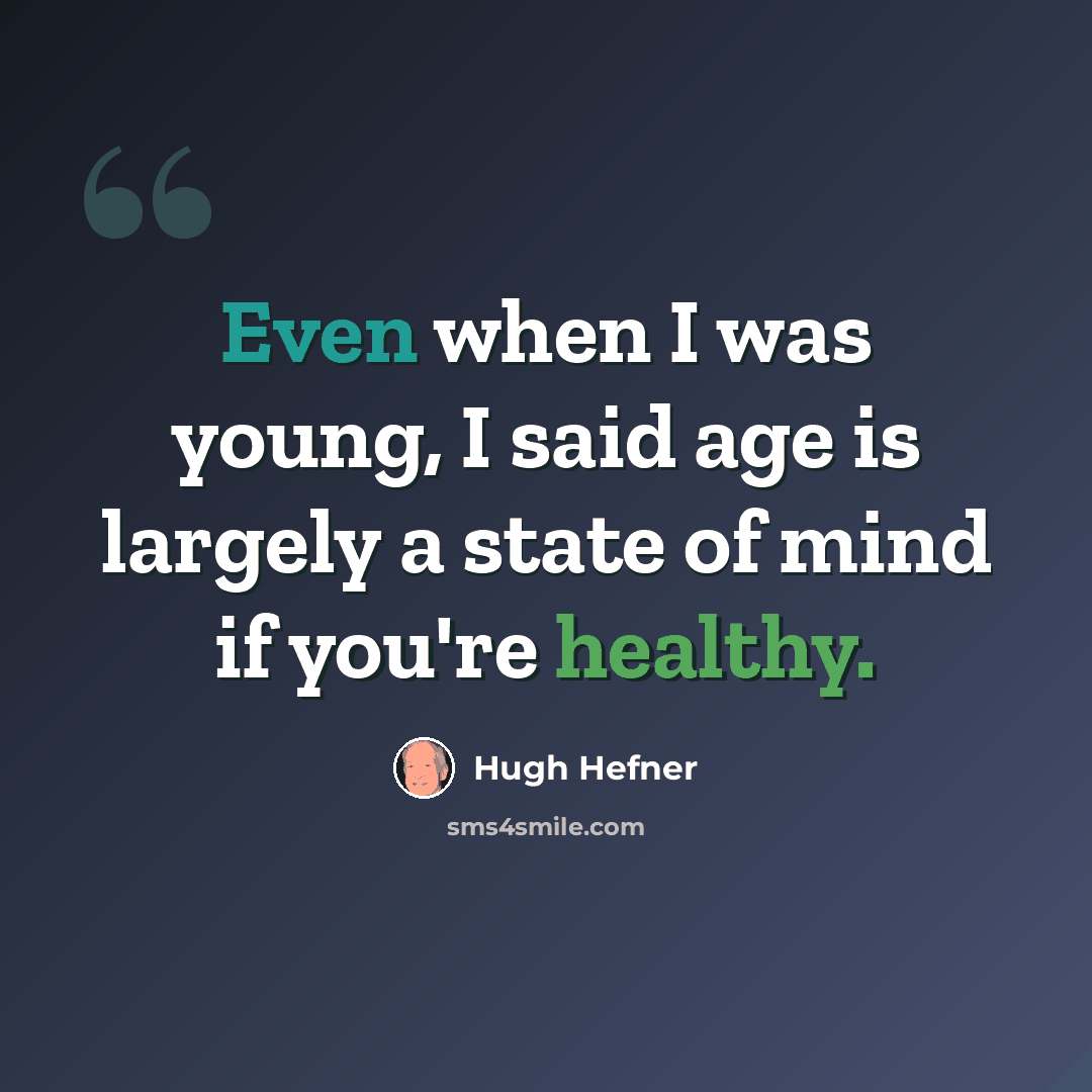 “Even when I was young, I said age is largely a state of mind if you're healthy.” quote by Hugh Hefner