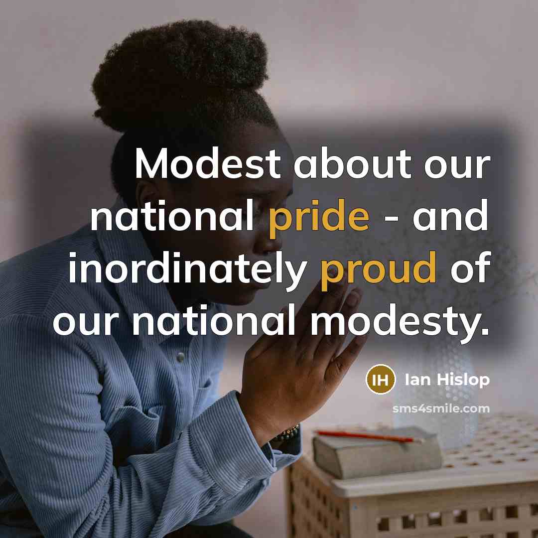 “Modest about our national pride - and inordinately proud of our national modesty.” quote by Ian Hislop