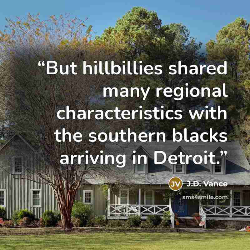 “But hillbillies shared many regional characteristics with the southern blacks arriving in Detroit.” quote by J.D. Vance