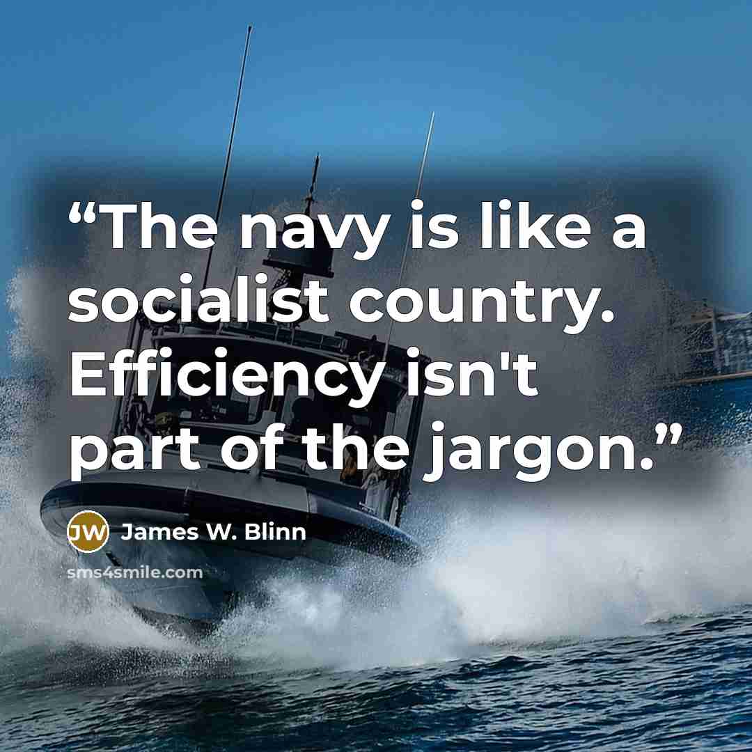 “The navy is like a socialist country. Efficiency isn't part of the jargon.” quote by James W. Blinn