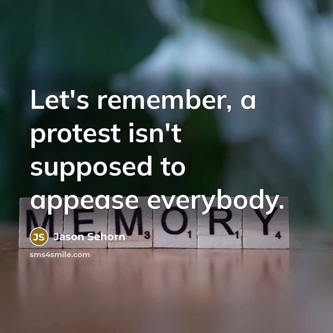 “Let's remember, a protest isn't supposed to appease everybody.” quote by Jason Sehorn