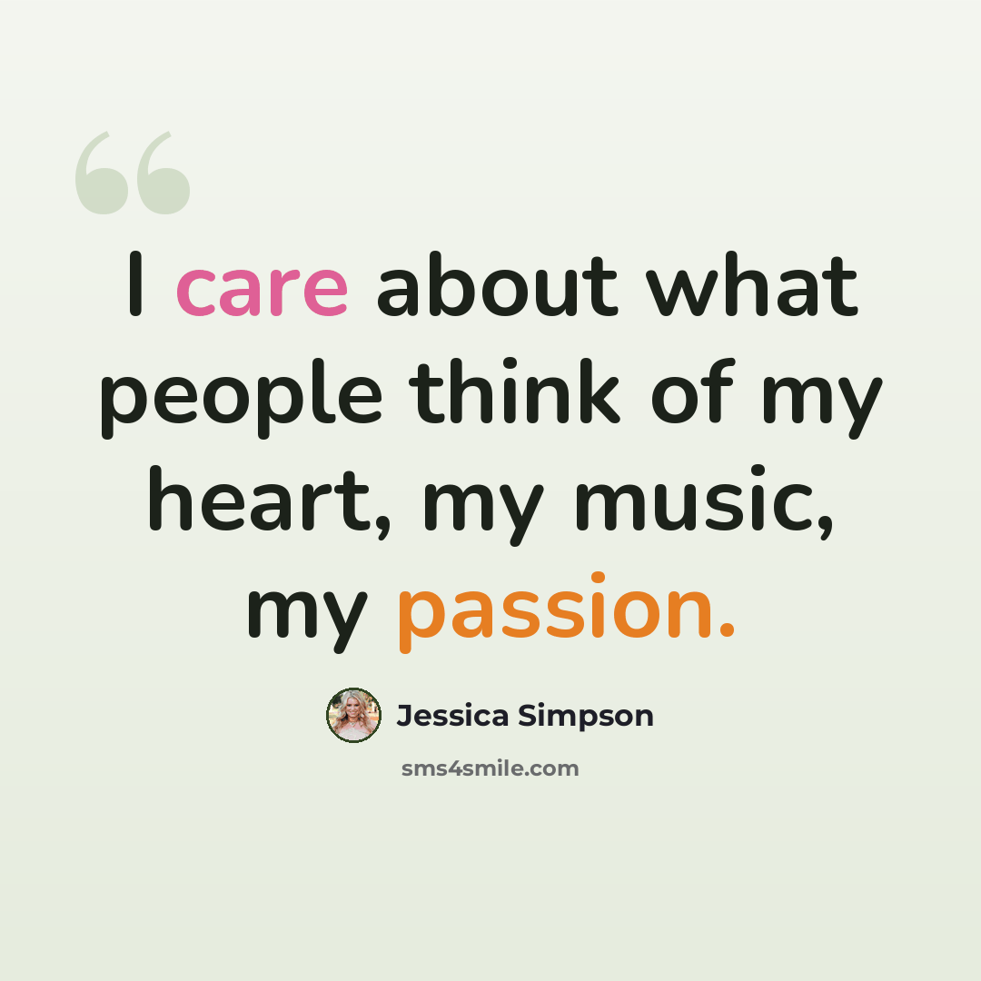“I care about what people think of my heart, my music, my passion.” quote by Jessica Simpson