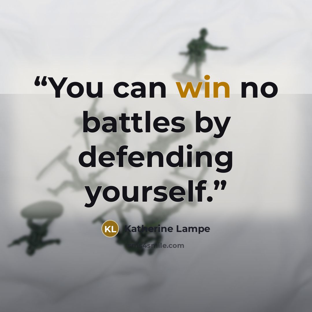 “You can win no battles by defending yourself.” quote by Katherine Lampe