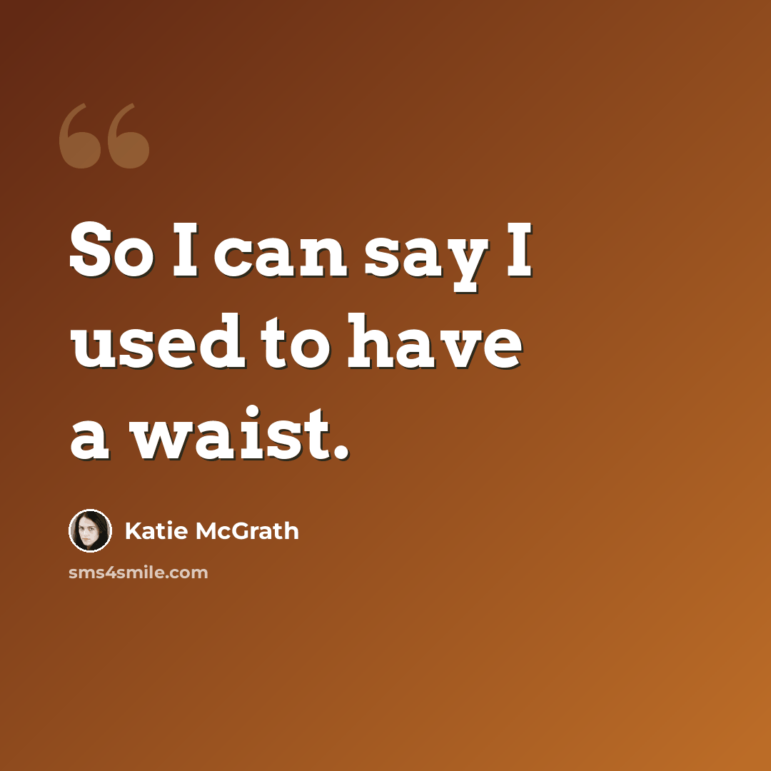 “So I can say I used to have a waist.” quote by Katie McGrath
