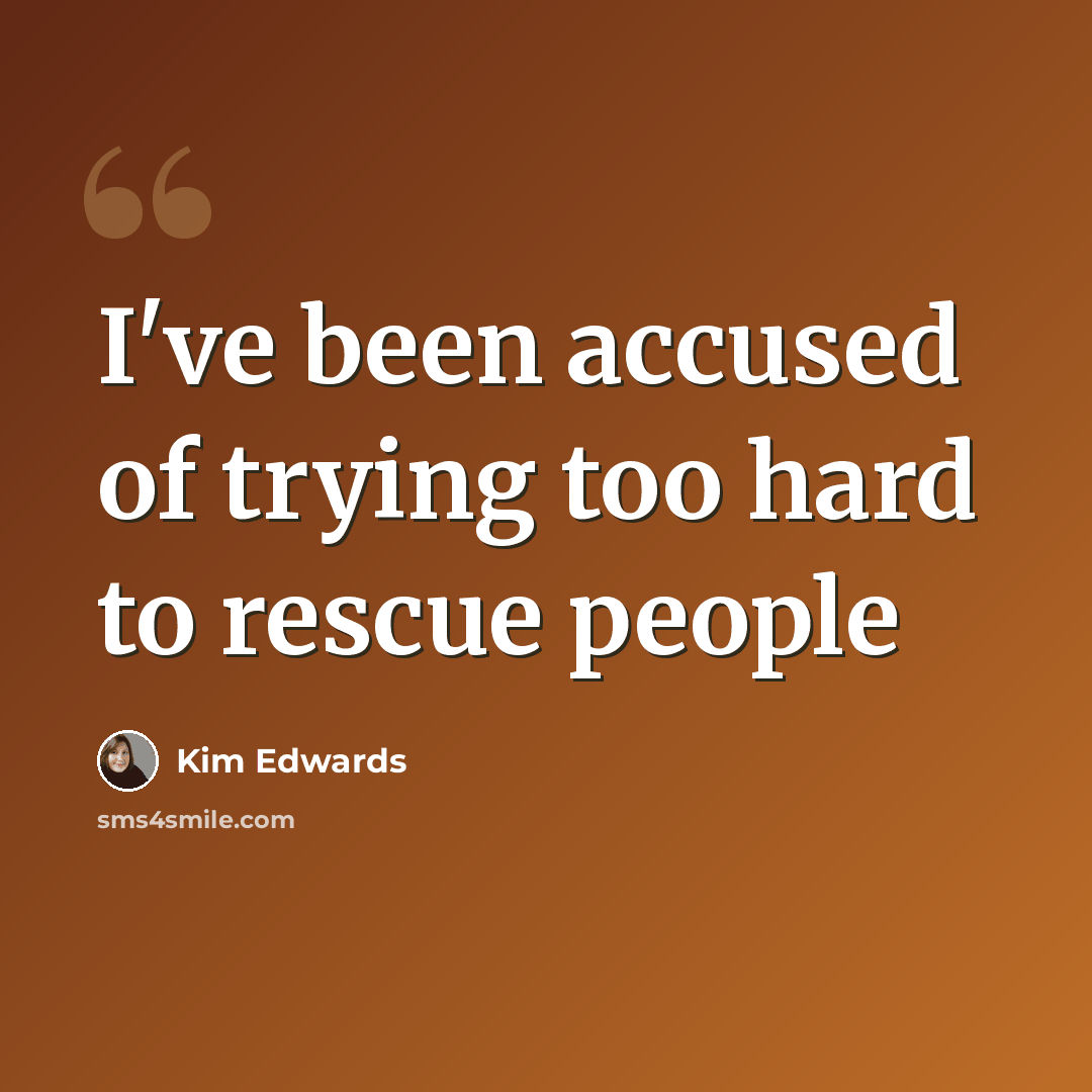 “I've been accused of trying too hard to rescue people” quote by Kim Edwards