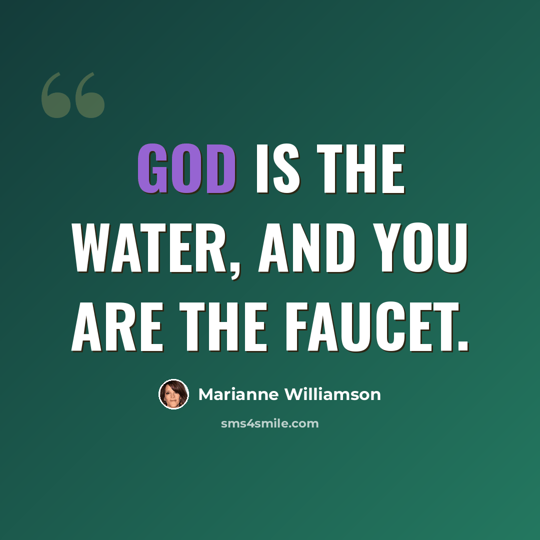 “God is the water, and you are the faucet.” quote by Marianne Williamson