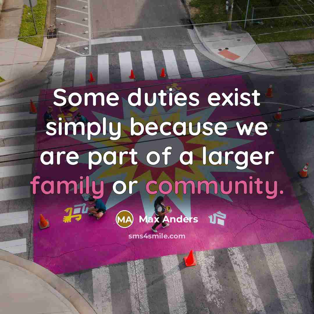 “Some duties exist simply because we are part of a larger family or community.” quote by Max Anders