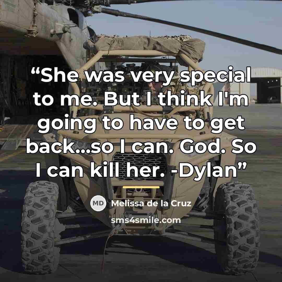 “She was very special to me. But I think I'm going to have to get back...so I can. God. So I can kill her. -Dylan” quote by Melissa de la Cruz