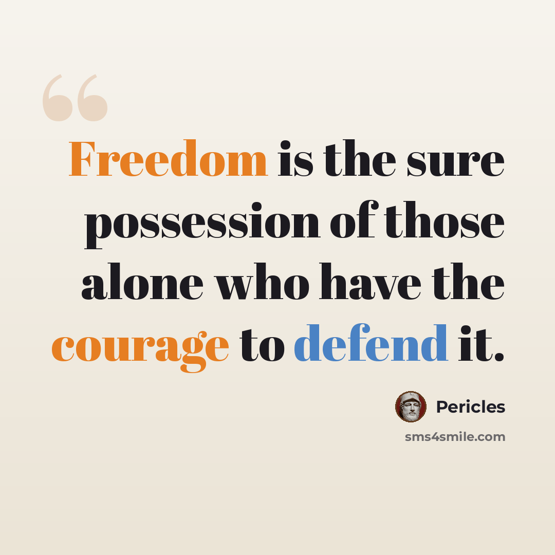 “Freedom is the sure possession of those alone who have the courage to defend it.” quote by Pericles